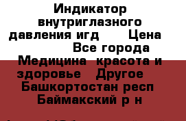 Индикатор внутриглазного давления игд-02 › Цена ­ 20 000 - Все города Медицина, красота и здоровье » Другое   . Башкортостан респ.,Баймакский р-н